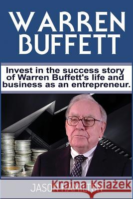 Warren Buffett: Invest in the success story of Warren Buffett's life and business as an entrepreneur. Hamilton, Jason 9781544019314