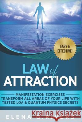 Law of Attraction: Manifestation Exercises-Transform All Areas of Your Life with Tested LOA & Quantum Physics Secrets Rivers, Elena G. 9781544020228 Createspace Independent Publishing Platform