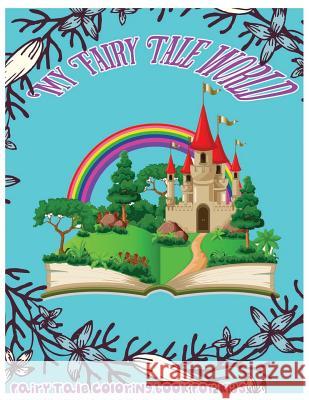 My Fairy Tale World: Fairy Tale Coloring Book for Kids Ja O 9781544020310 