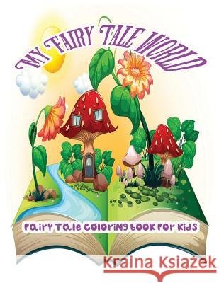 My Fairy Tale World: Fairy Tale Coloring Book For Kids O' Juliette, Ja 9781544020327 Createspace Independent Publishing Platform