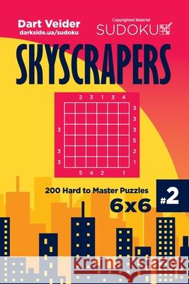 Sudoku Skyscrapers - 200 Hard to Master Puzzles 6x6 (Volume 2) Dart Veider 9781544022208