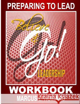 Believe & Go Leadership Workbook Marcus L. Howard 9781544028736