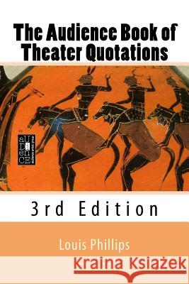 The Audience Book of Theater Quotations: 3rd Edition Louis Phillips 9781544029665 Createspace Independent Publishing Platform