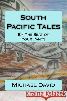 South Pacific Tales: By The Seat of Your Pants David, Michael 9781544030418 Createspace Independent Publishing Platform