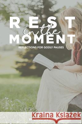 Rest In The Moment: Reflections for Godly Pauses Christine J. Sine 9781544030821