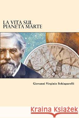 La Vita Sul Pianeta Marte (Italian Edition) Giovanni Virginio Schiaparelli 9781544030937 Createspace Independent Publishing Platform