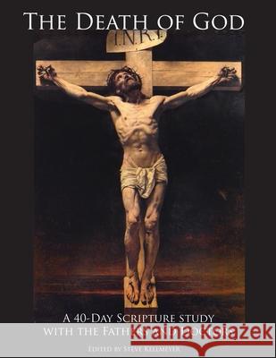 The Death of God: A 40-Day Scripture study with the Fathers and Doctors Steve Kellmeyer 9781544032030 Createspace Independent Publishing Platform