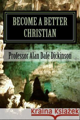Become a Better Christian: By Setting Goals Professor Alan Dale Dickinson 9781544032269 Createspace Independent Publishing Platform