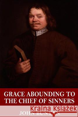 Grace Abounding to the Chief of Sinners John Bunyan 9781544032825 Createspace Independent Publishing Platform