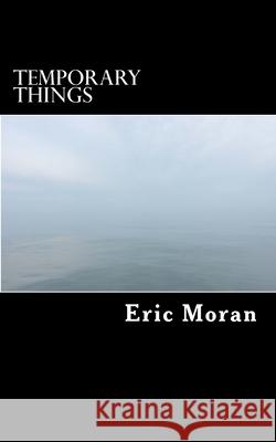 Temporary Things Eric Moran 9781544035048 Createspace Independent Publishing Platform