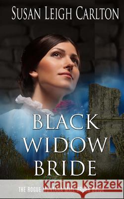 Black Widow Bride: The Rogue Montana Mail Order Bride Susan Leigh Carlton 9781544035345