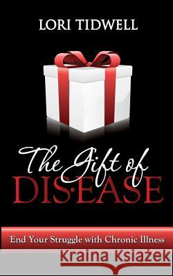 The Gift of Disease Lori P. Tidwell 9781544035703 Createspace Independent Publishing Platform