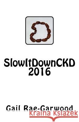 SlowItDownCKD 2016 Rae-Garwood, Gail 9781544035840 Createspace Independent Publishing Platform