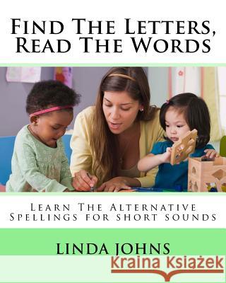 Find The Letters, Read The Words: Learn The Alternative Spellings for Short Sounds Johns, Linda 9781544036175 Createspace Independent Publishing Platform