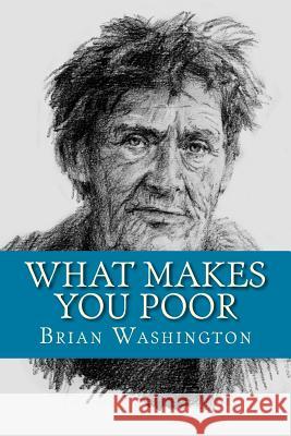 What Makes You Poor: Poor People Have Poor Ways Brian Washington 9781544036939