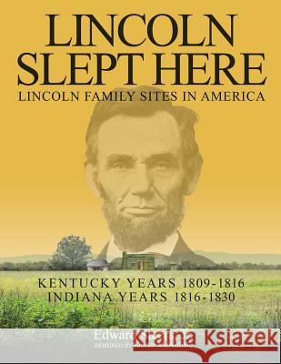 Lincoln Slept Here: Kentucky Years 1809-1816, Indiana Years 1816-1830 Edward Steer Kieran McAuliffe 9781544037493