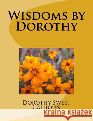 Wisdoms by Dorothy Mrs Dorothy Sweet Calhou Dorothy Sweet Calhoun 9781544037790