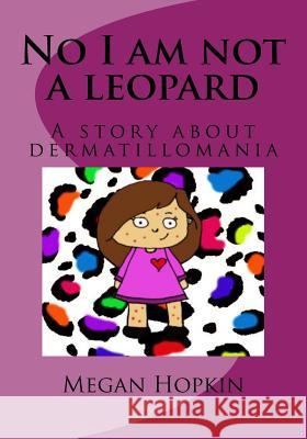 No I am not a leopard: A story about dermatillomania Hopkin, Megan 9781544038100