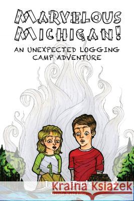 Marvelous Michigan!: An Unexpected Logging Adventure Marnie-Kate Lillo James a. Tanis 9781544039121