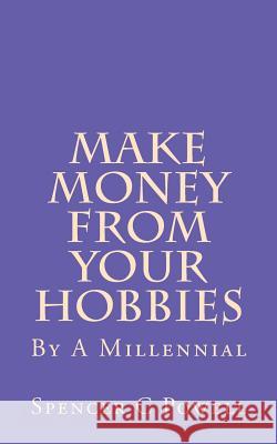 Make Money From Your Hobbies: By A Millennial Powell, Spencer C. 9781544039534