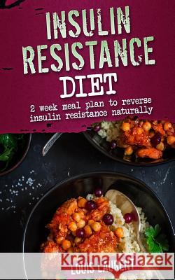 Insulin Resistance Diet Meal Plan: 2 Week Meal Plan to make reversing Insulin Resistance Easy! Laurent, Louis 9781544040554 Createspace Independent Publishing Platform