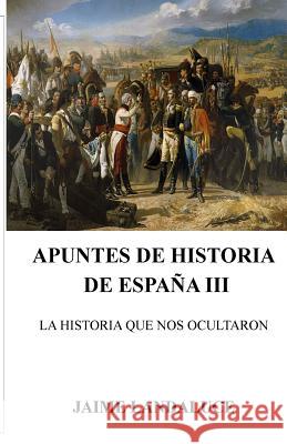 Apuntes de Historia de España III Landaluce, Jaime 9781544043241 Createspace Independent Publishing Platform