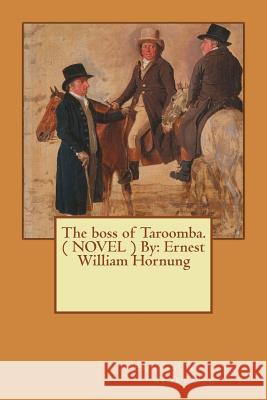The boss of Taroomba. ( NOVEL ) By: Ernest William Hornung Hornung, Ernest William 9781544043418 Createspace Independent Publishing Platform