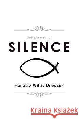 The Power of Silence Horatio Willis Dresser 9781544043517 Createspace Independent Publishing Platform