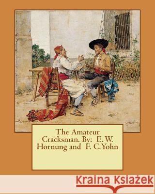 The Amateur Cracksman. By: E. W. Hornung and F. C.Yohn Yohn, F. C. 9781544043708 Createspace Independent Publishing Platform