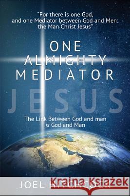 One Almighty Mediator - Jesus: The Link between God and man is God and Man Hitchcock, Joel 9781544044255