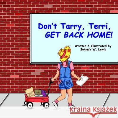 Don't Tarry, Terri, GET BACK HOME! Lewis, Johnnie W. 9781544046402 Createspace Independent Publishing Platform