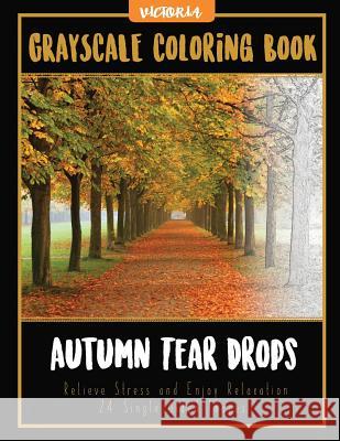 Autumn Tear Drops Landscapes: Grayscale Coloring Book Relieve Stress and Enjoy Relaxation 24 Single Sided Images Victoria 9781544047478