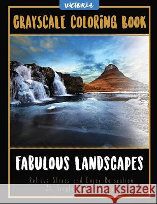Fabulous Landscapes: Grayscale Coloring Book Relieve Stress and Enjoy Relaxation 24 Single Sided Images Victoria 9781544047485