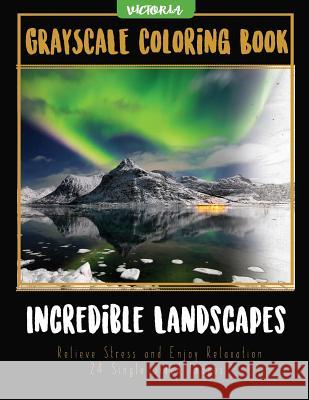 Incredible Landscapes: Grayscale Coloring Book Relieve Stress and Enjoy Relaxation 24 Single Sided Images Victoria 9781544047492