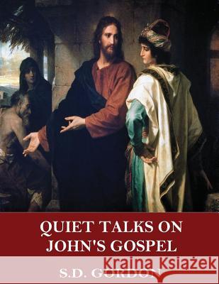 Quiet Talks on John's Gospel S. D. Gordon 9781544047515 Createspace Independent Publishing Platform