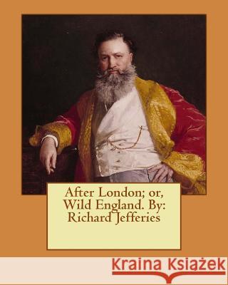 After London; or, Wild England. By: Richard Jefferies Jefferies, Richard 9781544047775