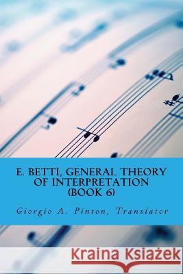 E. Betti, General Theory of Interpretation: Chapter 7: Interpretation of Drama & Music Emilio Betti Giorgio A. Pinton 9781544048406 Createspace Independent Publishing Platform