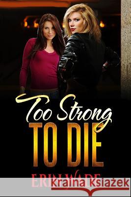 Too Strong to Die Erin Wade 9781544048529 Createspace Independent Publishing Platform