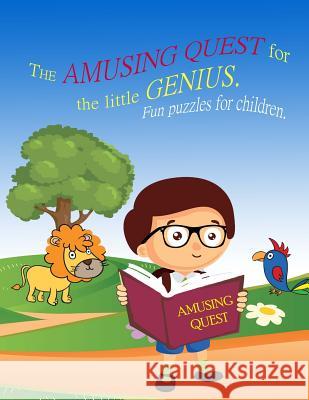 The Amusing Quest for the little Genius. Fun puzzles for children.: Kids activity book for the 2-4-year-old. For Children Early Learning and developme Lucky, Liza 9781544048611 Createspace Independent Publishing Platform