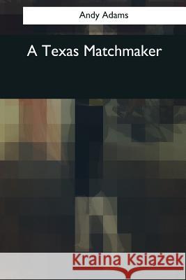 A Texas Matchmaker Andy Adams 9781544050409 Createspace Independent Publishing Platform