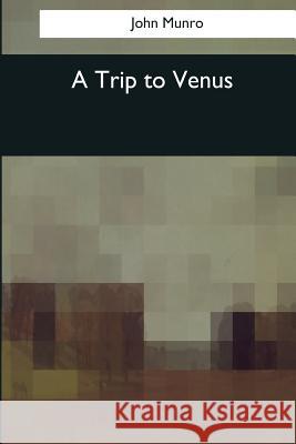 A Trip to Venus John Munro 9781544050676 Createspace Independent Publishing Platform