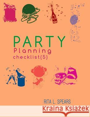 The Party Planning: Ideas, Checklist, Budget, Bar& Menu for a Successful Party (Planning Checklist5) Rita L. Spears 9781544050959 Createspace Independent Publishing Platform