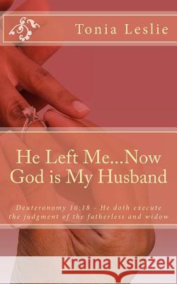 He Left Me...Now God is My Husband Tonia Leslie 9781544051857