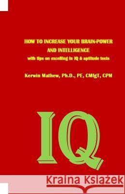 HOW TO INCREASE YOUR BRAIN-POWER AND INTELLIGENCE with tips on excelling in IQ & aptitude tests Mathew, Kerwin 9781544052342 Createspace Independent Publishing Platform