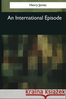 An International Episode Henry James 9781544053530