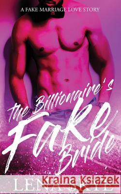 The Billionaire's Fake Bride Lena Skye 9781544053554 Createspace Independent Publishing Platform