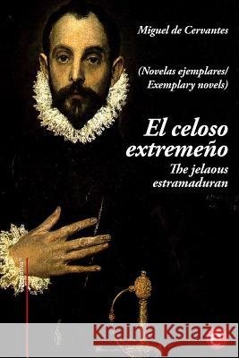 El celoso extremeño/The jelaousy estramaduran: (edición bilingüe/bilingual edition) De Cervantes, Miguel 9781544054131 Createspace Independent Publishing Platform