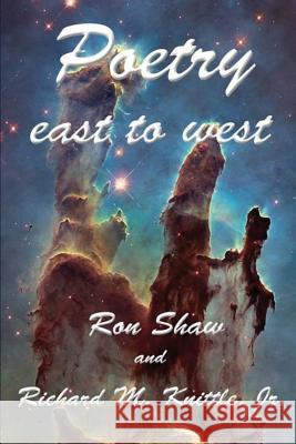 Poetry East to West Ron Shaw Jr. Richard M. Knittle 9781544055060 Createspace Independent Publishing Platform