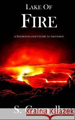 Lake of Fire: A Daemonolater's Guide to Ascension S. Connolly 9781544056760