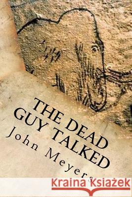 The Dead Guy Talked: A Stone Age Murder Mystery John Meyers 9781544058313 Createspace Independent Publishing Platform